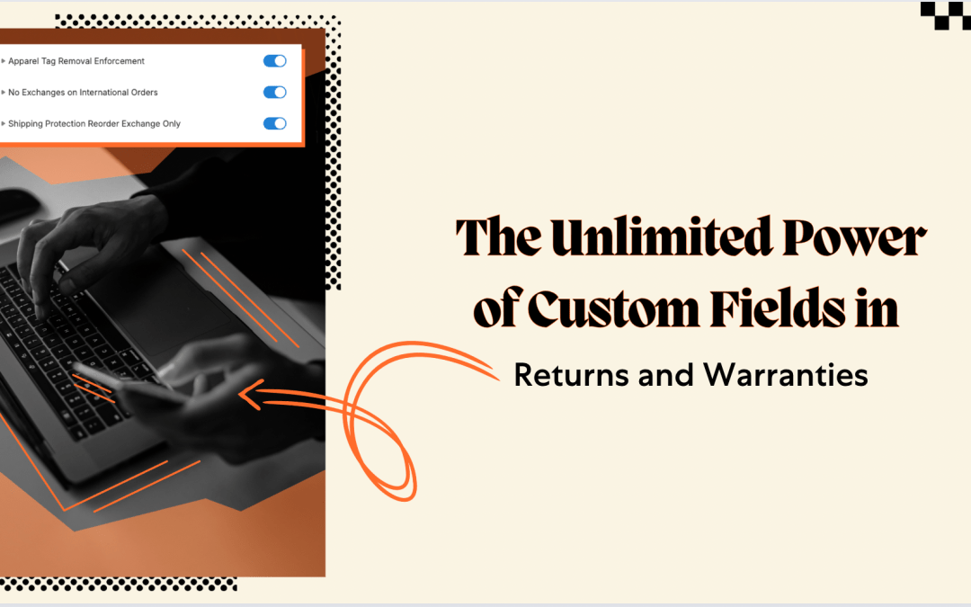 The Unlimited Power of Custom Fields in Returns and Warranties